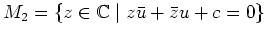 $ M_2 = \{z\in \mathbb{C} \mid z\bar{u} + \bar{z}u+c = 0\}$