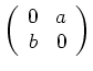 $ \left(\begin{array}{cc} 0 & a \\ b & 0
\end{array}\right)$