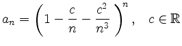 $ a_n={\displaystyle{\left(1-\frac{c}{n}-\frac{c^2}{n^3}\;\right)^{\!n},}}
\quad c\in\mathbb{R}$