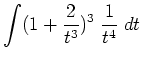 $ \displaystyle \int (1+\frac{2}{t^3})^3 \; \frac{1}{t^4} \; d t$