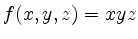 $ f(x,y,z) = xyz$