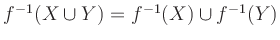 $ f^{-1}(X\cup Y)=f^{-1}(X)\cup f^{-1}(Y)$