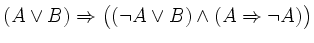 $ (A \lor B) \Rightarrow \big((\lnot A \lor B) \land (A \Rightarrow \lnot A)\big) $