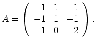 $\displaystyle A=\left(\begin{array}{rcr} 1 & 1 & 1 \\ -1 & 1 & -1 \\ 1 & 0
& 2
\end{array}\right). $