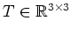 $ T\in\mathbb{R}^{3\times 3}$