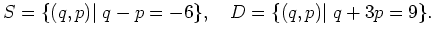 $\displaystyle S = \{(q,p) \vert \; q-p = -6 \}, \quad D = \{(q,p) \vert \; q+3p=9 \}. $