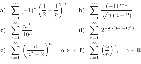 \begin{displaymath}\begin{array}{rl@{}rl}
{\bf a)} & {\displaystyle{\sum_{n=1}^\...
...ac{\alpha}{n}\right)^n}}, \quad \alpha\in\mathbb{R}
\end{array}\end{displaymath}