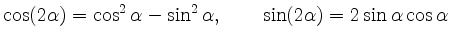 $\displaystyle \cos (2\alpha)=\cos^2 \alpha-\sin^2 \alpha, \qquad \sin
(2\alpha)=2\sin \alpha \cos \alpha$