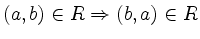 $ (a,b) \in R \Rightarrow (b,a) \in R$