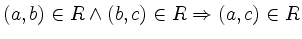 $ (a,b) \in R \land (b,c) \in R \Rightarrow (a,c)\in R$