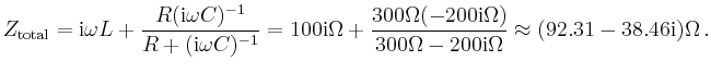 $\displaystyle Z_{\text{total}}=\mathrm{i}\omega L+
\frac{R(\mathrm {i}\omega C...
...a)}{300\Omega-200\mathrm
{i}\Omega}\approx (92.31 -38.46\mathrm{i})\Omega \,.
$