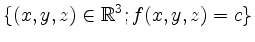 $\displaystyle \{(x,y,z) \in \mathbb{R}^3 ; f(x,y,z) = c \} $