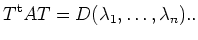 $\displaystyle T^{\operatorname t}A T = D (\lambda_1, \ldots, \lambda_n) .
.$