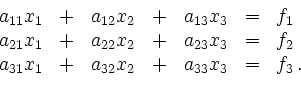 \begin{displaymath}
\begin{array}{rcrcrcl}
a_{11}x_1 &+& a_{12}x_2 &+& a_{13}x_3...
...
a_{31}x_1 &+& a_{32}x_2 &+& a_{33}x_3 &=& f_3 \,.
\end{array}\end{displaymath}