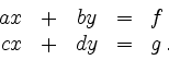 \begin{displaymath}
\begin{array}{rcrcl}
ax & + & by &=& f \\
cx & + & dy &=& g\,.
\end{array}\end{displaymath}