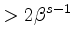 $\displaystyle > 2\beta^{s-1}$