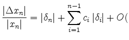 $\displaystyle \frac{\vert\Delta x_n\vert}{\vert x_n\vert}=\vert\delta_n \vert +
\sum_{i=1}^{n-1}
c_i\,\vert\delta_i\vert+O($