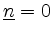 $ \underline{n}=0$