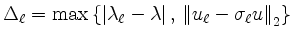 $ \Delta_\ell=\max \left\{ \left\vert \lambda_\ell - \lambda
\right\vert,\, \left\Vert u_\ell - \sigma_\ell u \right\Vert _2 \right\}$