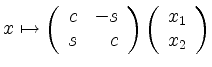 $\displaystyle x \mapsto
\left(\begin{array}{rr}
c & -s \\ s & c
\end{array}\right)
\left(\begin{array}{c}
x_1 \\ x_2
\end{array}\right)
$