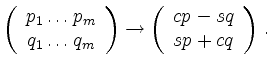 $\displaystyle \left( \begin{array}{c} p_1 \ldots p_m \\
q_1 \ldots q_m \end{a...
... \right) \to
\left( \begin{array}{c} cp-sq \\ sp+cq \end{array} \right) \,.
$