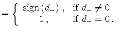 $\displaystyle = 
 \left\{ 
 \begin{array}{cl}
 \mbox{sign} \left( d_- \right) \,, & \mbox{if } d_- \neq 0 \\ 
 1 \,, & \mbox{if } d_-=0 \,.
 \end{array}
 \right.$