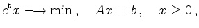 $\displaystyle c^{\operatorname t} x \longrightarrow \min \,, \quad Ax=b \,, \quad
x \geq 0 \,,
$