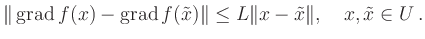 $\displaystyle \Vert
\operatorname{grad}f(x) -
\operatorname{grad}f(\tilde x)
\Vert \le L \Vert x-\tilde x\Vert,\quad
x,\tilde x\in U
\,.
$