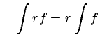 $ \quad \displaystyle\int rf=r\int f$