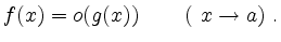 $\displaystyle f(x) = o(g(x)) \qquad \left(\ x\to a\right)\, .$