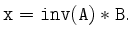 $\displaystyle {\tt x=inv(A)*B}.
$