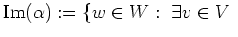 $\displaystyle \operatorname{Im}(\alpha ) :=
\{w\in W:\
\exists v \in V\ $