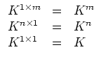 $\displaystyle \begin{array}{lcl}
K^{1 \times m} & = & K^m \\
K^{n \times 1} & = & K^n \\
K^{1 \times 1} & = & K
\end{array}
$