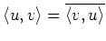 $ \langle u,v \rangle =
\overline{\langle v,u\rangle}$