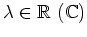 $ \lambda\in\mathbb{R}\
(\mathbb{C})$