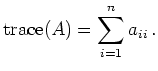 $\displaystyle \operatorname{trace}(A)=\sum_{i=1}^n a_{ii}\,.
$