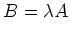 $\displaystyle B = \lambda A$