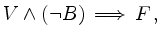 $\displaystyle V\land(\lnot B)\,\Longrightarrow\,F
\,,
$