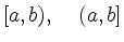 $\displaystyle [a,b),\quad (a,b]
$