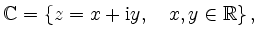 $\displaystyle \mathbb{C} = \{
z = x + \mathrm{i}y,\quad x,y\in\mathbb{R}\}
\,,
$