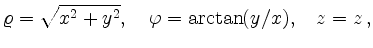 $\displaystyle \varrho = \sqrt{x^2+y^2},\quad
\varphi = \arctan(y/x),\quad
z = z\,
,
$