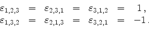 \begin{displaymath}
\begin{array}{cc cc cc c}
\varepsilon_{1,2,3} &=&
\vareps...
...ilon_{2,1,3} &=&
\varepsilon_{3,2,1} &=&
-1\,.
\end{array}
\end{displaymath}