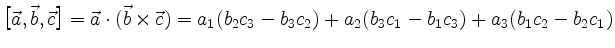 $\displaystyle \bigl[\vec{a},\vec{b},\vec{c}\bigr] =
 \vec{a}\cdot(\vec{b}\times\vec{c})
 = a_1(b_2c_3-b_3c_2)+a_2(b_3c_1-b_1c_3)+a_3(b_1c_2-b_2c_1)$