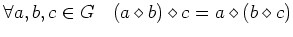 $\displaystyle \forall a,b,c \in G \quad (a \diamond b) \diamond c =
a \diamond (b \diamond c)
$