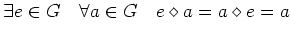 $\displaystyle \exists e \in G \quad \forall a \in G \quad e \diamond a =
a \diamond e = a
$