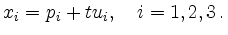 $\displaystyle x_i = p_i + tu_i,\quad i=1,2,3\,
.
$