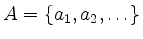 $\displaystyle A = \{a_1,a_2,\ldots\}
$