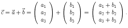 $\displaystyle \vec{c} =
\vec{a} + \vec{b} =
\left(\begin{array}{c} a_1\\ a_...
...
=
\left(\begin{array}{c} a_1+b_1\\ a_2+b_2\\ a_3+b_3 \end{array}\right)
.
$