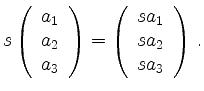 $\displaystyle s\left(\begin{array}{c}a_1\\ a_2\\ a_3\end{array}\right) =
\left(\begin{array}{c}sa_1\\ sa_2\\ sa_3\end{array}\right)\,
.
$