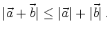 $\displaystyle \vert\vec{a}+\vec{b}\vert \le \vert\vec{a}\vert + \vert\vec{b}\vert\,.
$